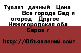 Туалет  дачный › Цена ­ 12 300 - Все города Сад и огород » Другое   . Нижегородская обл.,Саров г.